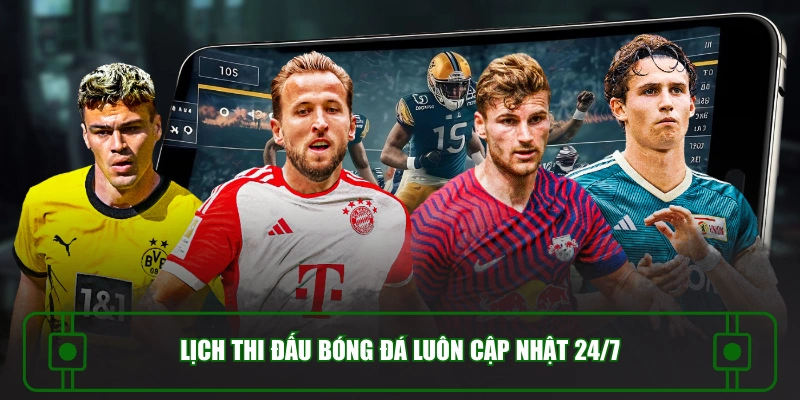 Lịch thi đấu bóng đá luôn cập nhật 24/7
